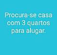 Procura-Se Casa Para Alugar.